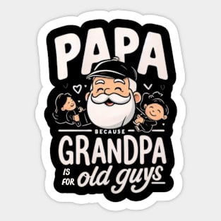 PAPA because GRANDPA is for old Guys funny Sticker